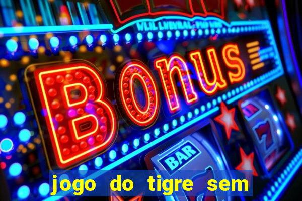 jogo do tigre sem colocar dinheiro